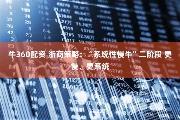 牛360配资 浙商策略：“系统性慢牛”二阶段 更慢、更系统